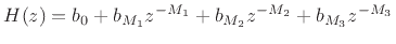 $\displaystyle H(z) = b_0 + b_{M_1} z^{-M_1} + b_{M_2} z^{-M_2} + b_{M_3} z^{-M_3}
$