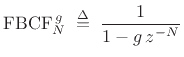 $\displaystyle \hbox{FBCF}_{N}^{\,g} \isdefs \frac{1}{1-g\,z^{-N}} \protect$