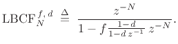 $\displaystyle \hbox{LBCF}_{N}^{\,f,\,d} \;\isdef \; \frac{z^{-N}}{1 - f\frac{1-d}{1-d\,z^{-1}}\,z^{-N}}.
$