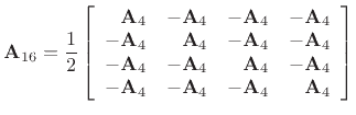 $\displaystyle \mathbf{A}_{16} = \frac{1}{2}
\left[\begin{array}{rrrr}
\mathbf{A}_4 & -\mathbf{A}_4 & -\mathbf{A}_4 & -\mathbf{A}_4\\
-\mathbf{A}_4 & \mathbf{A}_4 & -\mathbf{A}_4 & -\mathbf{A}_4\\
-\mathbf{A}_4 & -\mathbf{A}_4 & \mathbf{A}_4 & -\mathbf{A}_4\\
-\mathbf{A}_4 & -\mathbf{A}_4 & -\mathbf{A}_4 & \mathbf{A}_4
\end{array}\right]
$