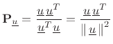 $\displaystyle \mathbf{P}_{\underline{u}}= \frac{\underline{u}\,\underline{u}^T}{\underline{u}^T\underline{u}} = \frac{\underline{u}\,\underline{u}^T}{\left\Vert\,\underline{u}\,\right\Vert^2}
$