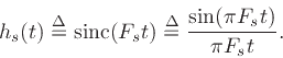 \begin{displaymath}
h_s(t) \isdef \mbox{sinc}(F_st) \isdef \frac{\sin(\pi F_st)}{\pi F_st}.
\end{displaymath}