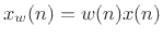 $ x_w(n) = w(n)x(n)$