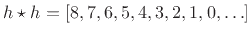 $\displaystyle h\star h = [8,7,6,5,4,3,2,1,0,\ldots]$