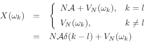 \begin{eqnarray*}
X(\omega_k) &=& \left\{\begin{array}{ll}
N{\cal A}+V_N(\omega_k), & k=l \\ [5pt]
V_N(\omega_k), & k\neq l \\
\end{array} \right.\\
&=& N{\cal A}\delta(k-l)+V_N(\omega_k)
\end{eqnarray*}