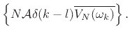 $\displaystyle \left\{N{\cal A}\delta(k-l)\overline{V_N(\omega_k)}\right\}.$