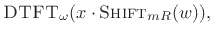 $\displaystyle \hbox{\sc DTFT}_\omega(x\cdot\hbox{\sc Shift}_{mR}(w)),
\protect$