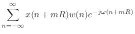 $\displaystyle \sum_{n=-\infty}^{\infty} x(n+mR) w(n) e^{-j\omega (n+mR)}$