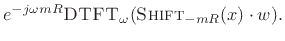 $\displaystyle e^{-j\omega mR}\hbox{\sc DTFT}_\omega(\hbox{\sc Shift}_{-mR}(x) \cdot w).
\protect$