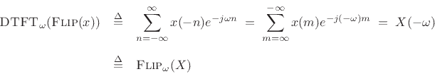 \begin{eqnarray*}
\hbox{\sc DTFT}_\omega(\hbox{\sc Flip}(x))
&\isdef & \sum_{n=-\infty}^{\infty} x(-n)e^{-j\omega n}
\eqsp \sum_{m=\infty}^{-\infty} x(m)e^{-j(-\omega) m}
\eqsp X(-\omega) \\ [5pt]
&\isdef & \hbox{\sc Flip}_\omega(X)
\end{eqnarray*}