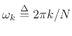 $ \omega_k \mathrel{\stackrel{\Delta}{=}}2\pi k / N$