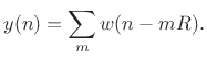 $\displaystyle y(n) = \sum_m w(n-mR).$