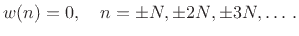 $\displaystyle w(n)=0, \quad n=\pm N,\pm 2N, \pm 3N, \ldots\,.$