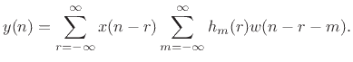 $\displaystyle y(n)=\sum_{r=-\infty}^\infty x(n-r) \sum_{m=-\infty}^\infty h_m(r) w(n-r-m).$