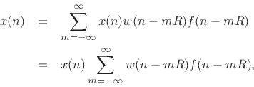 \begin{eqnarray*}
x(n) &=& \sum_{m=-\infty}^{\infty} x(n) w(n-mR)f(n-mR) \\
&=& x(n) \sum_{m=-\infty}^{\infty} w(n-mR)f(n-mR),
\end{eqnarray*}