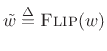 $ {\tilde w}\mathrel{\stackrel{\Delta}{=}}\hbox{\sc Flip}(w)$