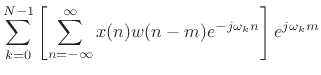 $\displaystyle \sum_{k=0}^{N-1} \left[ \sum_{n=-\infty}^\infty
x(n)w(n-m)e^{-j\omega_kn} \right] e^{j\omega_km}$