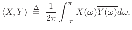 $\displaystyle \left<X,Y\right> \isdefs \frac{1}{2\pi}\int_{-\pi}^\pi X(\omega)\overline{Y(\omega)} d\omega.$