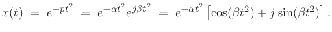 $\displaystyle x(t) \eqsp e^{-p t^2} \eqsp e^{-\alpha t^2} e^{j\beta t^2} \eqsp e^{-\alpha t^2} \left[\cos(\beta t^2) + j\sin(\beta t^2)\right].$