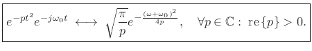 $\displaystyle \zbox {e^{-pt^2} e^{-j\omega_0 t} \;\longleftrightarrow\;\sqrt{\frac{\pi}{p}} e^{-\frac{(\omega+\omega_0)^2}{4p}},\quad \forall p\in \mathbb{C}: \; \mbox{re}\left\{p\right\}>0.}$