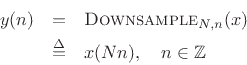 \begin{eqnarray*}
y(n) &=& \hbox{\sc Downsample}_{N,n}(x)\\
&\isdef & x(Nn), \quad n\in\mathbb{Z}
\end{eqnarray*}