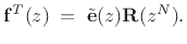 $\displaystyle \bold{f}^T(z) \eqsp {\tilde{\bold{e}}}(z)\bold{R}(z^N).$