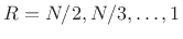 $ R=N/2, N/3,\ldots,
1$