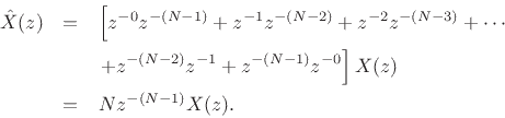 \begin{eqnarray*}
\hat{X}(z) &=& \left[z^{-0}z^{-(N-1)} + z^{-1}z^{-(N-2)} + z^{-2}z^{-(N-3)} + \cdots \right.\\
& & \left. + z^{-(N-2)}z^{-1} + z^{-(N-1)}z^{-0} \right] X(z)\\
&=& N z^{-(N-1)} X(z).
\end{eqnarray*}