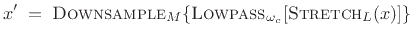 $\displaystyle x^\prime \eqsp \hbox{\sc Downsample}_M\{\hbox{\sc Lowpass}_{\omega_c}[\hbox{\sc Stretch}_L(x)]\}$