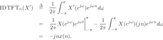 \begin{eqnarray*}
\hbox{\sc IDTFT}_{n}(X^\prime)
&\isdef & \frac{1}{2\pi}\int_{-\pi}^\pi X^\prime(\ejo ) e^{j\omega n} d\omega\\
&=& \left. \frac{1}{2\pi}X(\ejo )e^{j\omega t}\right\vert _{-\pi}^{\pi} -
\frac{1}{2\pi}\int_{-\pi}^\pi X(\ejo ) (jn)e^{j\omega n} d\omega\\
&=& -jn x(n).
\end{eqnarray*}