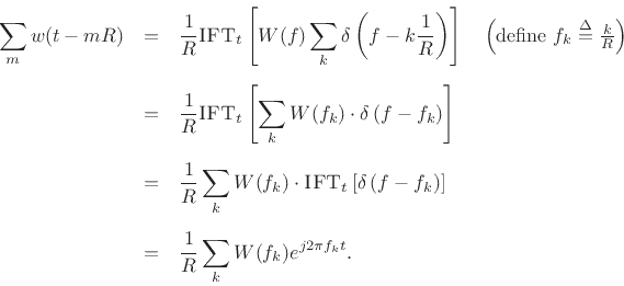 \begin{eqnarray*}
\sum_m w(t-mR)
&=& \frac{1}{R} \hbox{\sc IFT}_t
\left[W(f)\sum_k\delta\left(f-k\frac{1}{R}\right) \right]
\quad\left(\mbox{define $f_k\isdef \frac{k}{R}$}\right)
\\ [5pt]
&=& \frac{1}{R} \hbox{\sc IFT}_t
\left[\sum_k W(f_k)\cdot\delta\left(f-f_k\right) \right]\\ [5pt]
&=& \frac{1}{R}
\sum_k W(f_k)\cdot\hbox{\sc IFT}_t \left[\delta\left(f-f_k\right) \right]\\ [5pt]
&=& \frac{1}{R} \sum_k W(f_k)e^{j 2\pi f_k t}.
\end{eqnarray*}