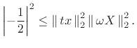 $\displaystyle \left\vert-\frac{1}{2}\right\vert^2 \leq \left\Vert\,tx\,\right\Vert _2^2 \left\Vert\,\omega X\,\right\Vert _2^2.$