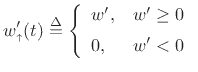 $\displaystyle w^\prime_{\scriptscriptstyle\uparrow}(t)\isdef \left\{\begin{array}{ll} w^\prime , & w^\prime \geq 0 \\ [5pt] 0, & w^\prime <0 \\ \end{array} \right.$