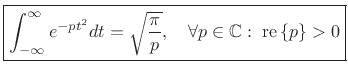 $\displaystyle \zbox {\int_{-\infty}^\infty e^{-p t^2}dt = \sqrt{\frac{\pi}{p}}, \quad \forall p\in \mathbb{C}: \; \mbox{re}\left\{p\right\}>0}$