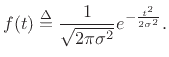 $\displaystyle f(t) \isdef \frac{1}{\sqrt{2\pi\sigma^2}} e^{-\frac{t^2}{2\sigma^2}}.$