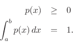 \begin{eqnarray*}
p(x) &\geq& 0\\
\int_a^b p(x)\,dx &=& 1.
\end{eqnarray*}