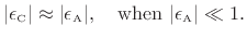 $\displaystyle \vert\epsilon _{\hbox{\tiny C}}\vert \approx \vert\epsilon _{\hbox{\tiny A}}\vert, \quad \mbox{when } \vert\epsilon _{\hbox{\tiny A}}\vert\ll1.
$