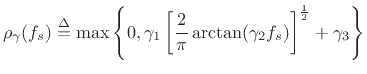 $\displaystyle \rho _{\mathbf\gamma}(f_s) \isdef \max\left\{0,\gamma_1\left[{2\over\pi}\arctan(\gamma_2f_s)\right]^{{1\over2}}+\gamma_3 \right\}
$