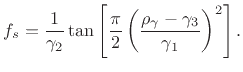 $\displaystyle f_s= {1\over \gamma_2}\tan\left[{\pi\over2} \left(\frac{\rho _{\mathbf\gamma}- \gamma_3}{\gamma_1}\right)^2\right].
$