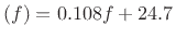 $\displaystyle (f) = 0.108 f + 24.7
$