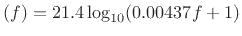 $\displaystyle (f) = 21.4 \log_{10}(0.00437 f + 1)
$