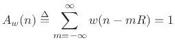 $\displaystyle A_w(n) \isdef \sum_{m=-\infty}^{\infty} w(n-mR) = 1 \protect$