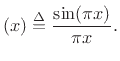 $\displaystyle (x) \isdef \frac{\sin(\pi x)}{\pi x}. \protect$