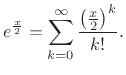 $\displaystyle e^{\frac{x}{2}} = \sum_{k=0}^{\infty}\frac{\left(\frac{x}{2}\right)^k}{k!}.$