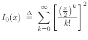 $\displaystyle I_0(x) \isdefs \sum_{k=0}^{\infty} \left[ \frac{\left(\frac{x}{2}\right)^k}{k!} \right]^2
$