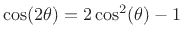 $ \cos(2\theta)=2\cos^2(\theta)-1$