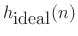 $\displaystyle h_{\hbox{ideal}}(n)$