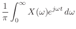 $\displaystyle \frac{1}{\pi}\displaystyle\int_0^{\infty} X(\omega)e^{j\omega t}\, d\omega$