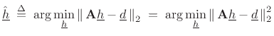 $\displaystyle {\underline{\hat{h}}}\isdefs \arg \min_{\underline{h}}\left\Vert\,\mathbf{A}{\underline{h}}-{\underline{d}}\,\right\Vert _2 \eqsp \arg \min_{\underline{h}}\left\Vert\,\mathbf{A}{\underline{h}}-{\underline{d}}\,\right\Vert _2^2$