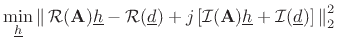 $\displaystyle \min_{\underline{h}}\left\Vert\, {\cal{R}}(\mathbf{A}){\underline{h}}- {\cal{R}}({\underline{d}}) +j \left[ {\cal{I}}(\mathbf{A}){\underline{h}}+{\cal{I}}({\underline{d}}) \right] \,\right\Vert _2^2$